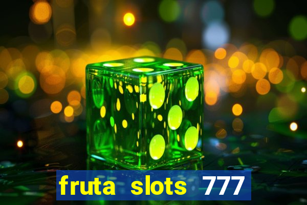 fruta slots 777 mega jackpot paga mesmo